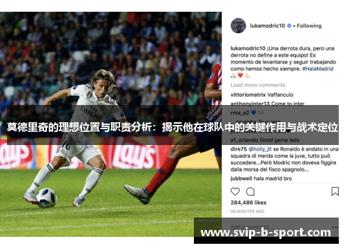 莫德里奇的理想位置与职责分析:揭示他在球队中的关键作用与战术定位 莫德里奇的理想位置与职责分析:揭示他在球队中的关键作用与战术定位
