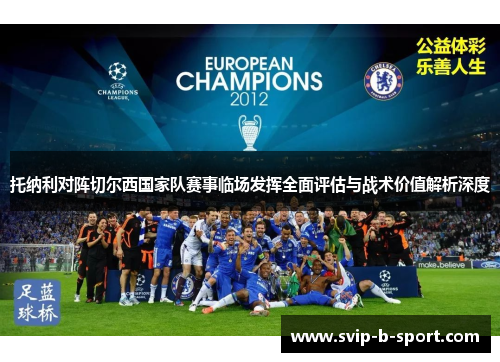 托纳利对阵切尔西国家队赛事临场发挥全面评估与战术价值解析深度