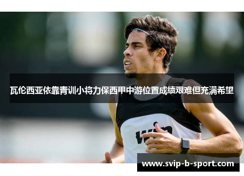 瓦伦西亚依靠青训小将力保西甲中游位置成绩艰难但充满希望